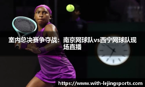 室内总决赛争夺战：南京网球队vs西宁网球队现场直播