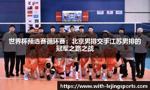 世界杯预选赛循环赛：北京男排交手江苏男排的冠军之路之战